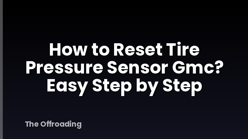 How to Reset Tire Pressure Sensor Gmc? Easy Step by Step