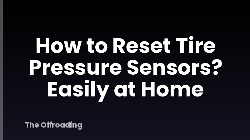 How to Reset Tire Pressure Sensors? Easily at Home