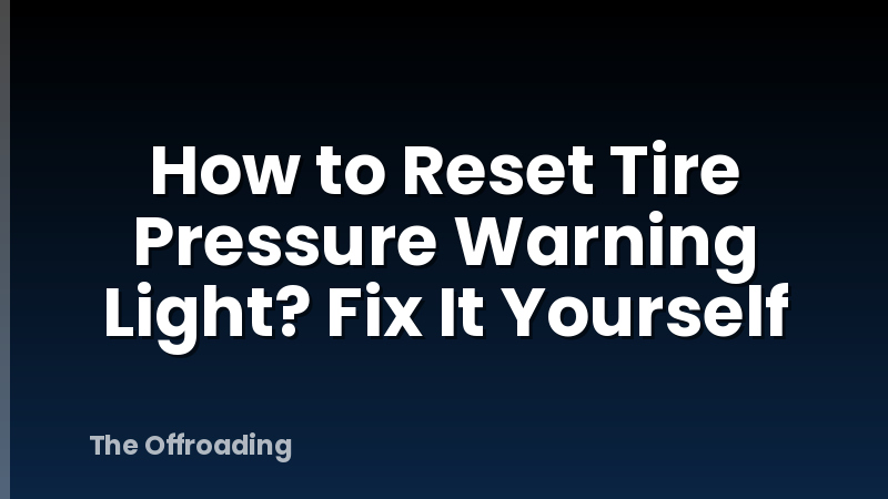 How to Reset Tire Pressure Warning Light? Fix It Yourself