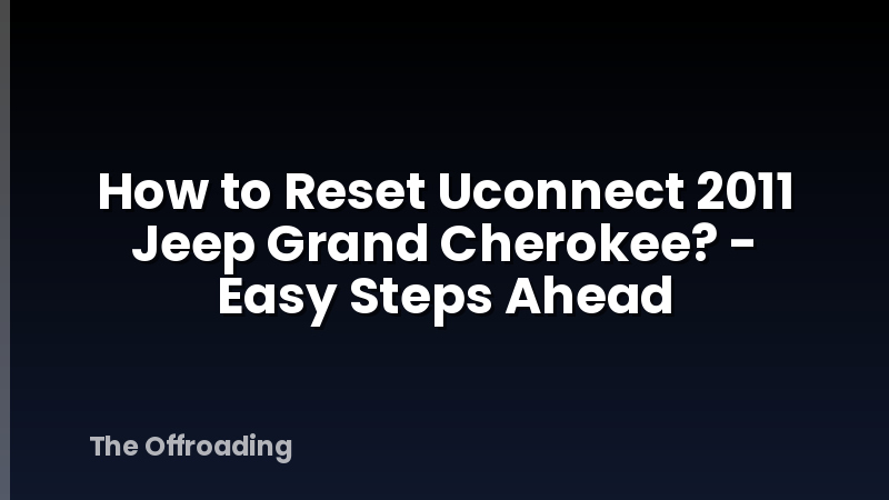 How to Reset Uconnect 2011 Jeep Grand Cherokee? - Easy Steps Ahead