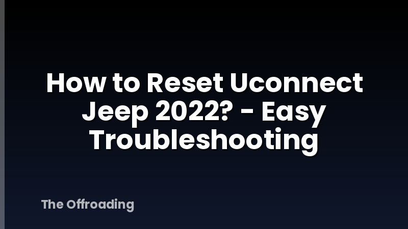 How to Reset Uconnect Jeep 2022? - Easy Troubleshooting