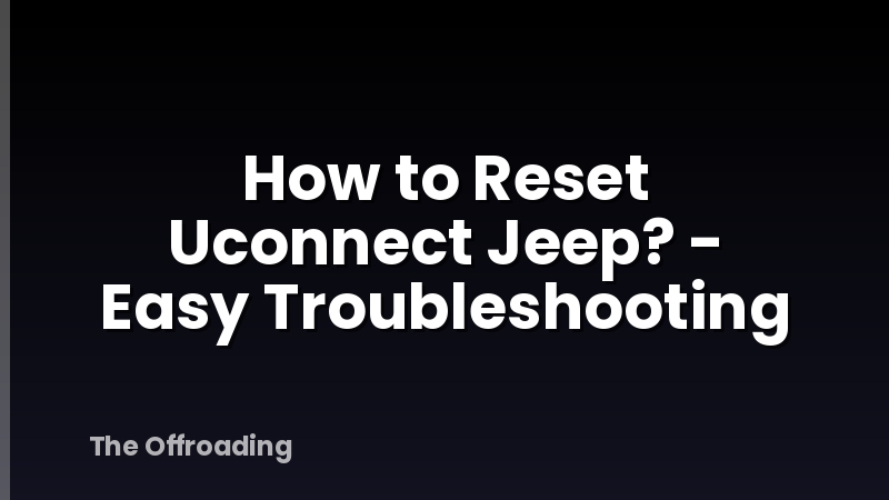 How to Reset Uconnect Jeep? - Easy Troubleshooting