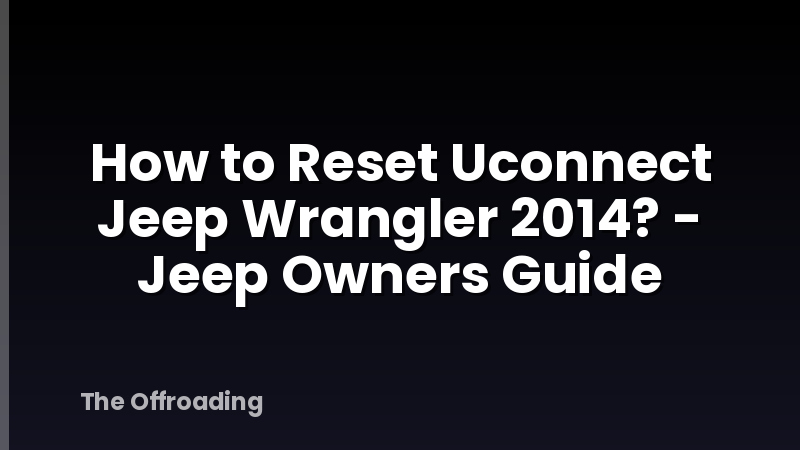 How to Reset Uconnect Jeep Wrangler 2014? - Jeep Owners Guide
