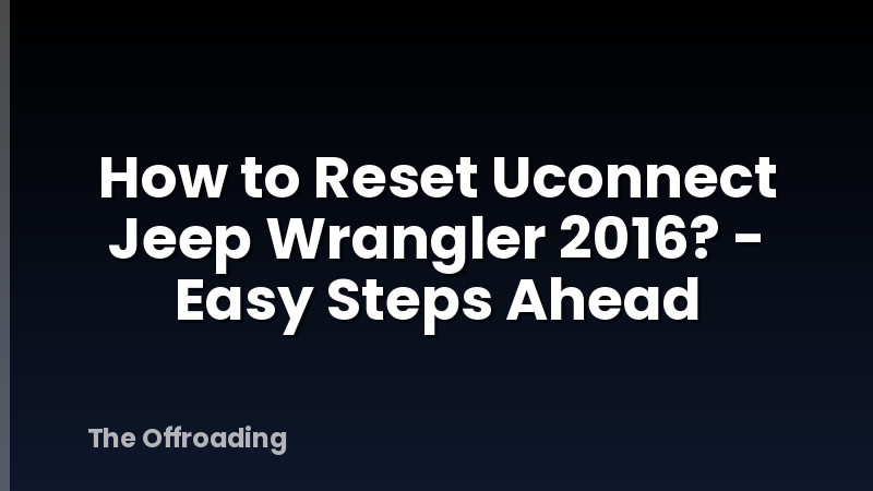 How to Reset Uconnect Jeep Wrangler 2016? - Easy Steps Ahead