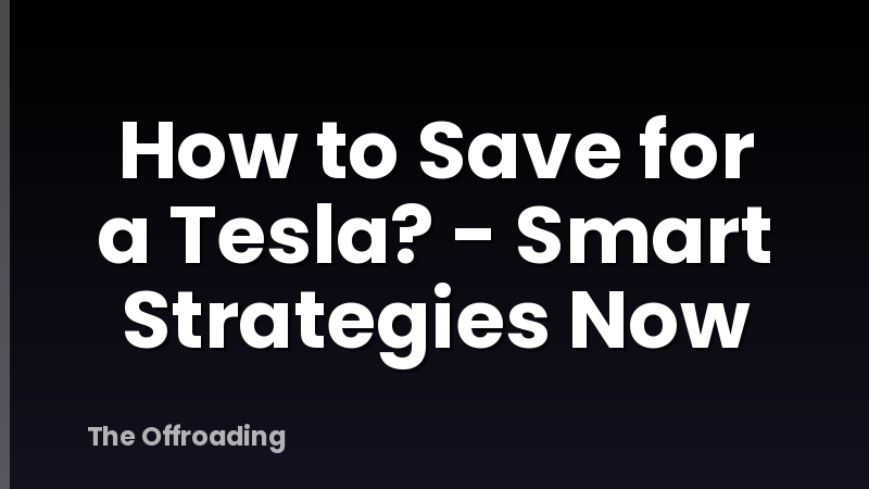 How to Save for a Tesla? - Smart Strategies Now