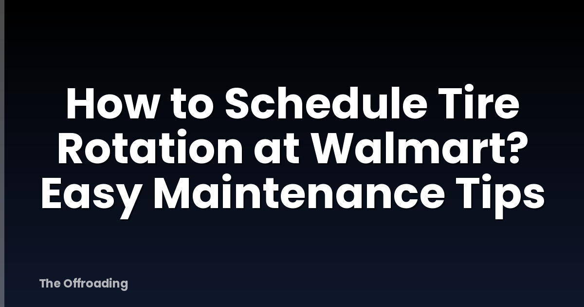 How to Schedule Tire Rotation at Walmart? Easy Maintenance Tips