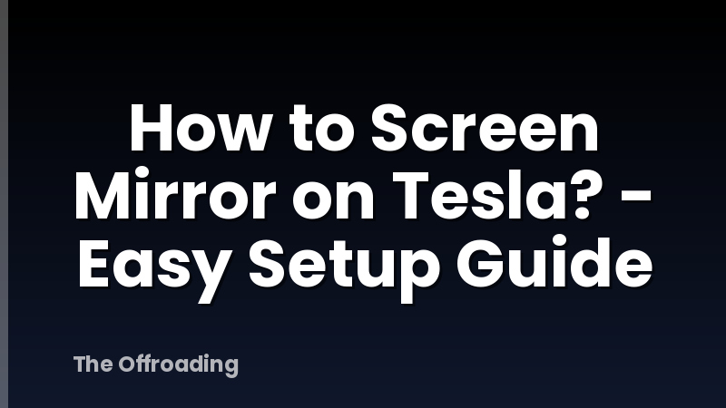 How to Screen Mirror on Tesla? - Easy Setup Guide