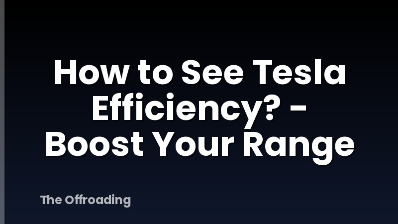How to See Tesla Efficiency? - Boost Your Range