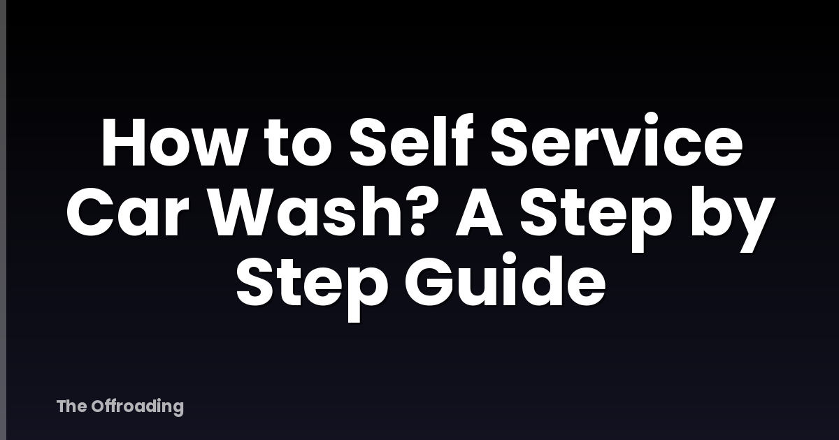 How To Self Service Car Wash? A Step By Step Guide