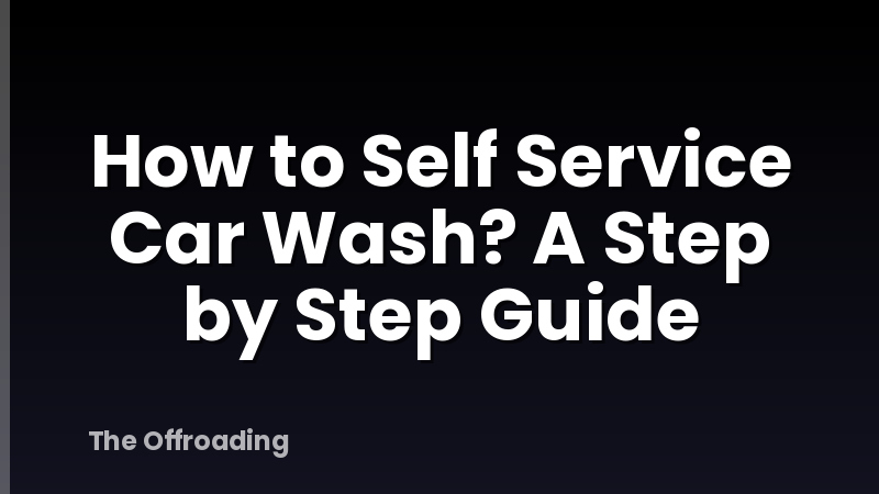 How to Self Service Car Wash? A Step by Step Guide