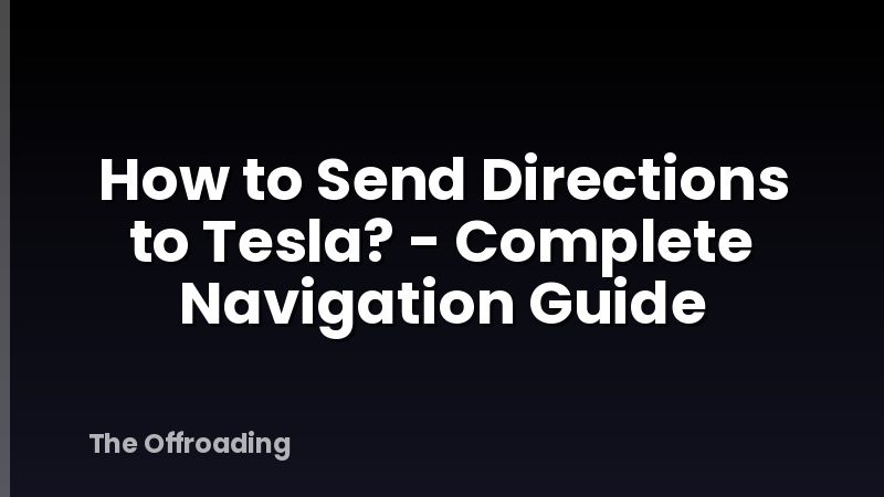 How to Send Directions to Tesla? - Complete Navigation Guide