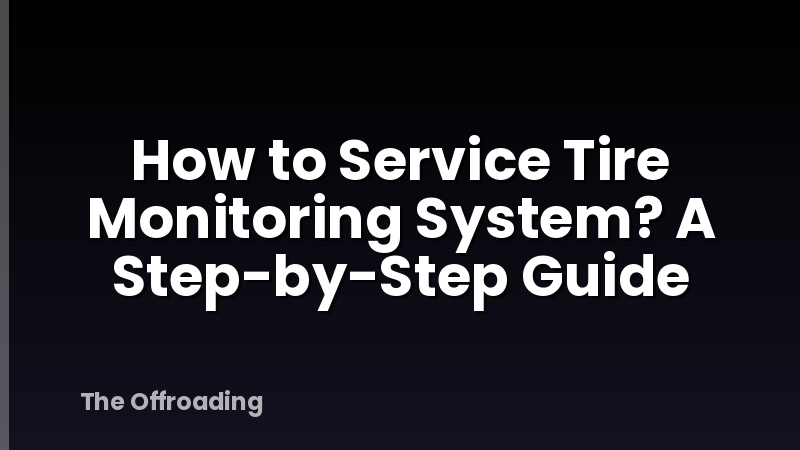 How to Service Tire Monitoring System? A Step-by-Step Guide