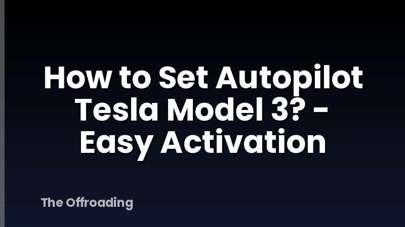 How to Set Autopilot Tesla Model 3? - Easy Activation