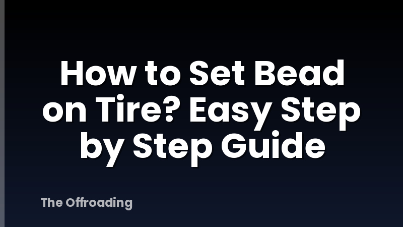 How to Set Bead on Tire? Easy Step by Step Guide