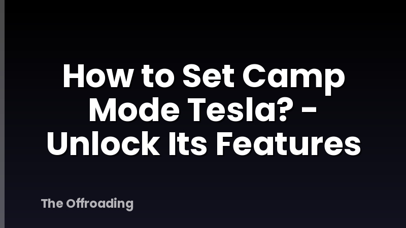 How to Set Camp Mode Tesla? - Unlock Its Features