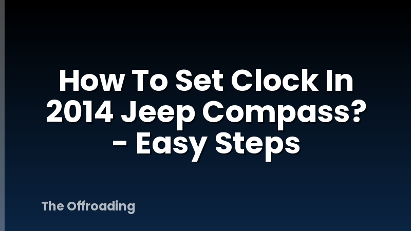 How To Set Clock In 2014 Jeep Compass? - Easy Steps