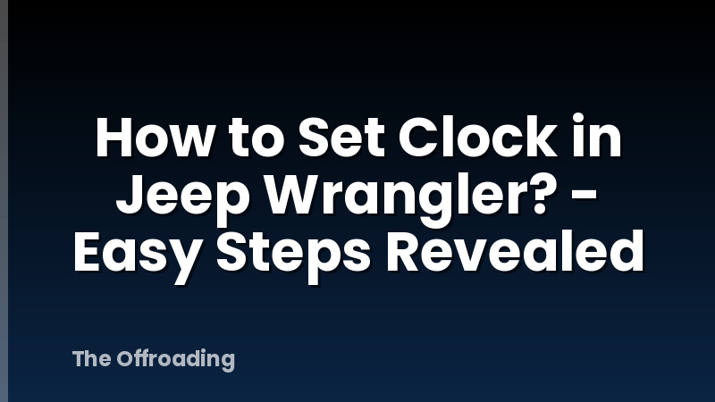 How to Set Clock in Jeep Wrangler? - Easy Steps Revealed
