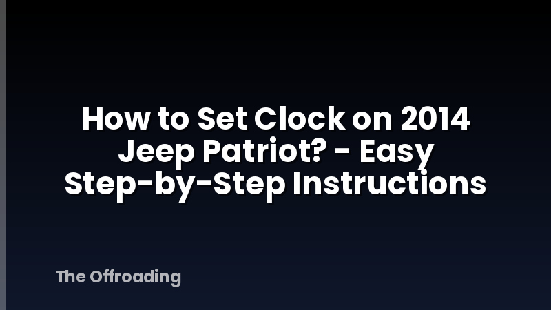 How to Set Clock on 2014 Jeep Patriot? - Easy Step-by-Step Instructions