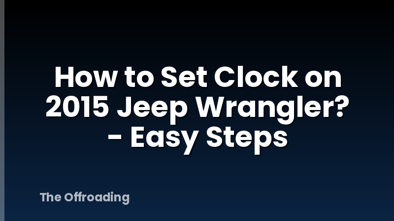 How to Set Clock on 2015 Jeep Wrangler? - Easy Steps