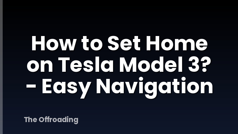 How to Set Home on Tesla Model 3? - Easy Navigation