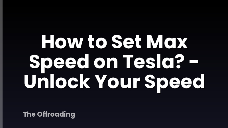 How to Set Max Speed on Tesla? - Unlock Your Speed