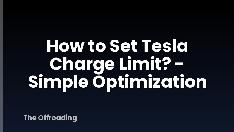How to Set Tesla Charge Limit? - Simple Optimization