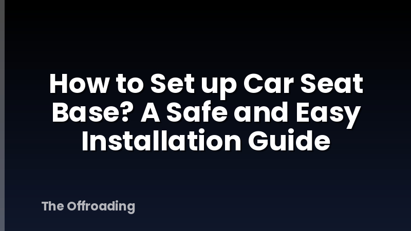 How to Set up Car Seat Base? A Safe and Easy Installation Guide