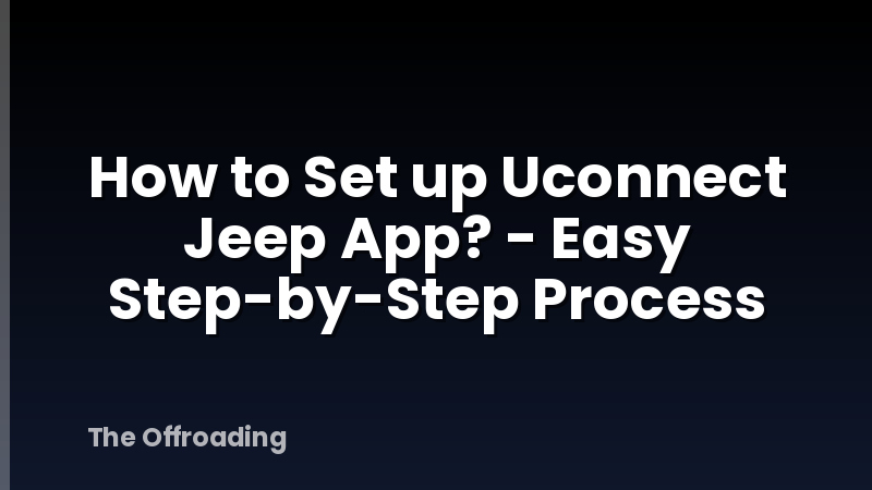 How to Set up Uconnect Jeep App? - Easy Step-by-Step Process