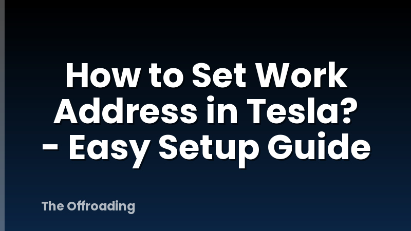 How to Set Work Address in Tesla? - Easy Setup Guide