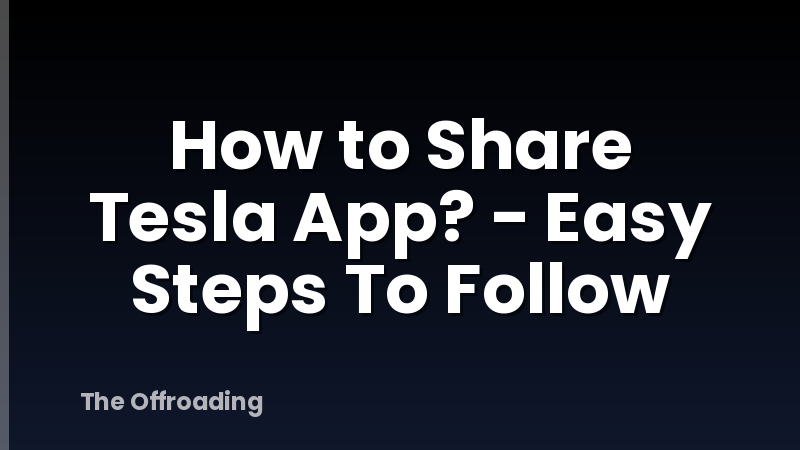How to Share Tesla App? - Easy Steps To Follow
