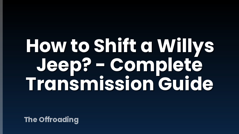 How to Shift a Willys Jeep? - Complete Transmission Guide