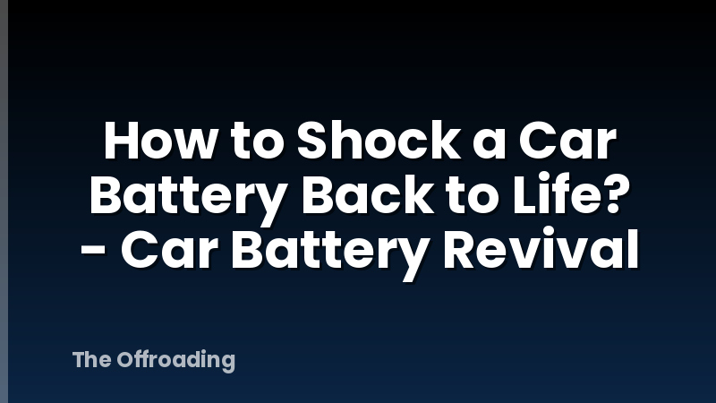 How to Shock a Car Battery Back to Life? - Car Battery Revival