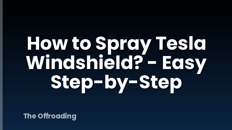 How to Spray Tesla Windshield? - Easy Step-by-Step
