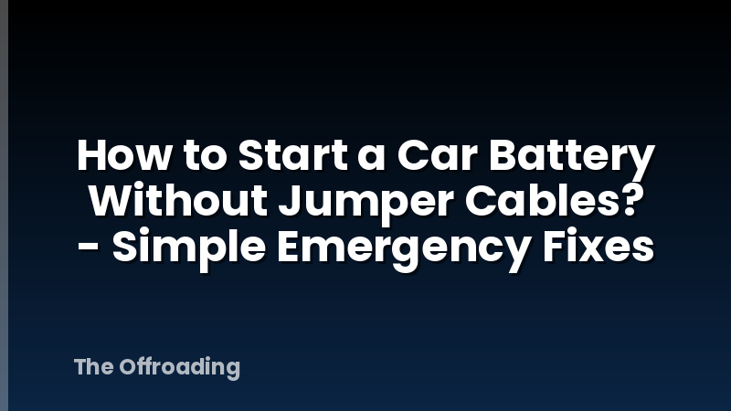 How to Start a Car Battery Without Jumper Cables? - Simple Emergency Fixes