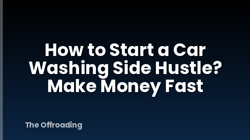 How to Start a Car Washing Side Hustle? Make Money Fast