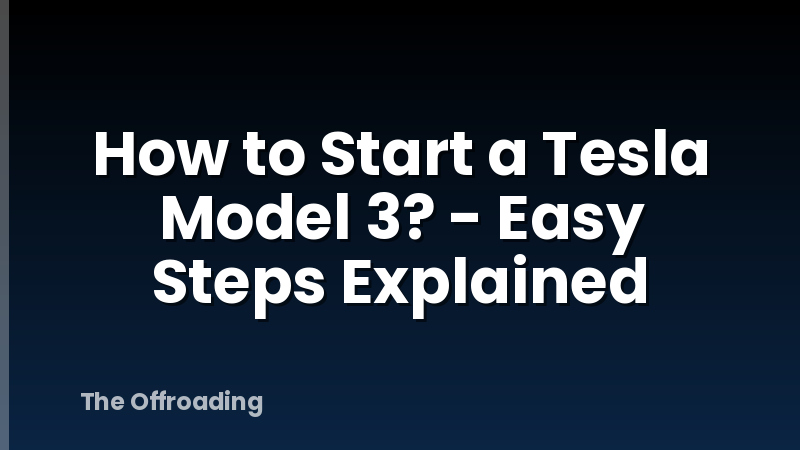 How to Start a Tesla Model 3? - Easy Steps Explained