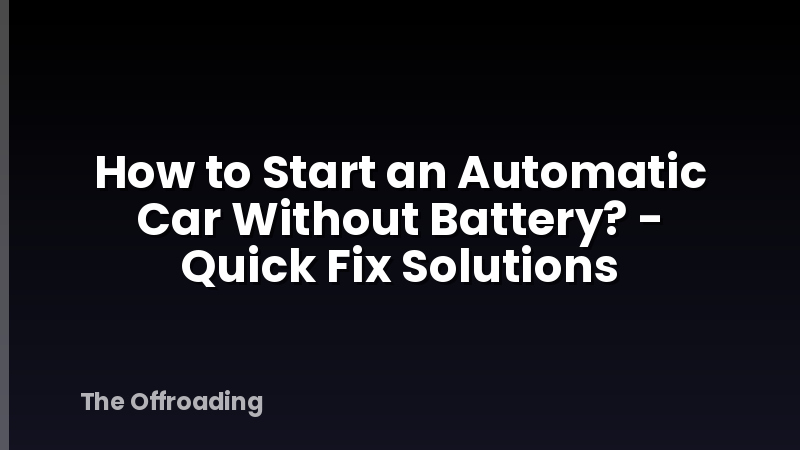 How to Start an Automatic Car Without Battery? - Quick Fix Solutions