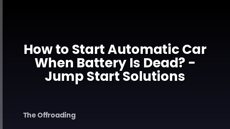 How to Start Automatic Car When Battery Is Dead? - Jump Start Solutions