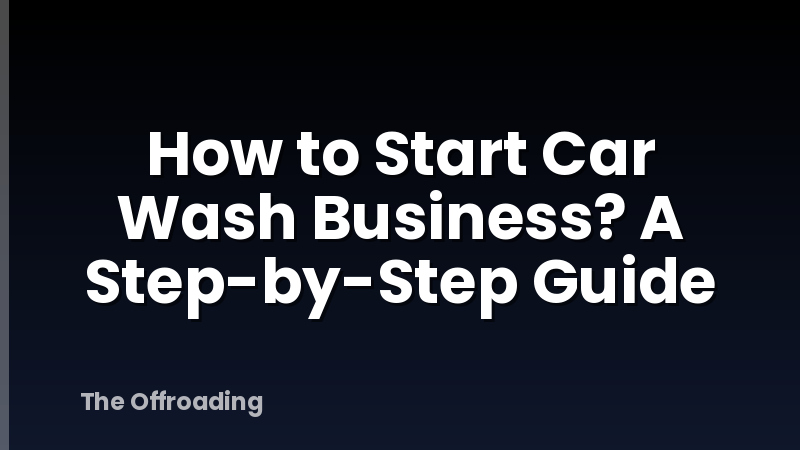 How to Start Car Wash Business? A Step-by-Step Guide