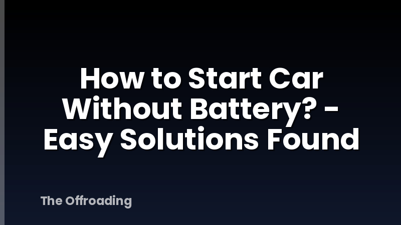 How to Start Car Without Battery? - Easy Solutions Found