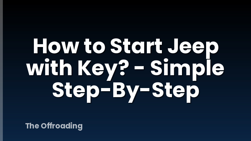 How to Start Jeep with Key? - Simple Step-By-Step