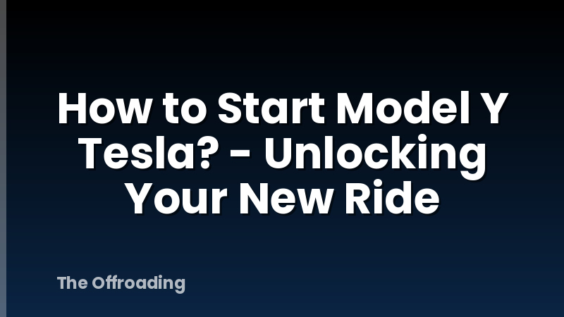 How to Start Model Y Tesla? - Unlocking Your New Ride
