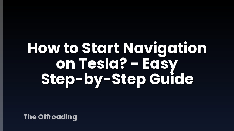 How to Start Navigation on Tesla? - Easy Step-by-Step Guide