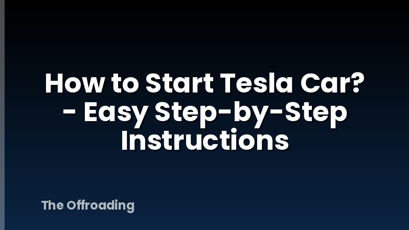 How to Start Tesla Car? - Easy Step-by-Step Instructions