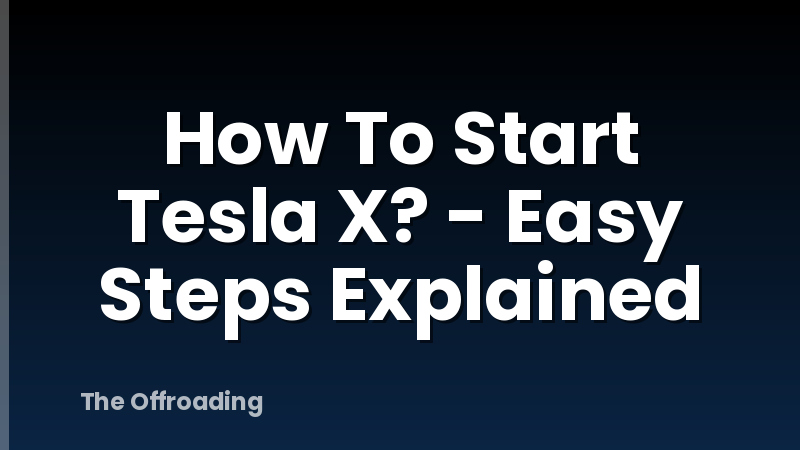 How To Start Tesla X? - Easy Steps Explained
