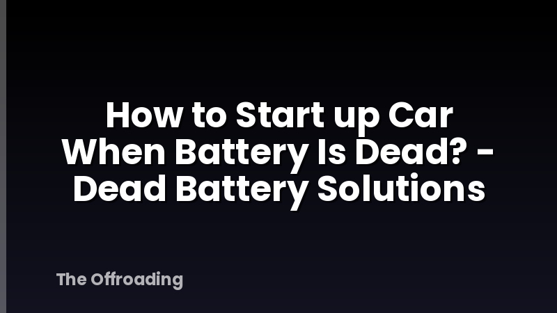 How to Start up Car When Battery Is Dead? - Dead Battery Solutions