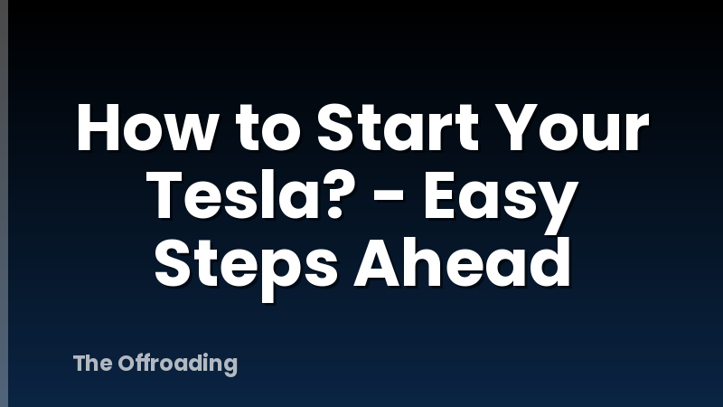 How to Start Your Tesla? - Easy Steps Ahead