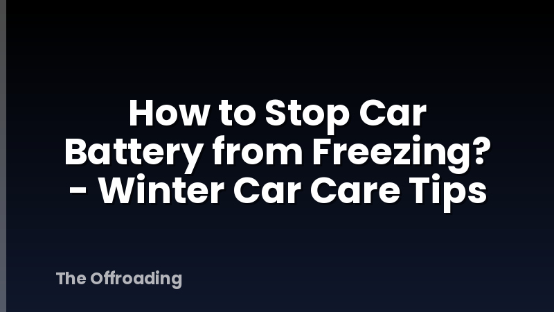How to Stop Car Battery from Freezing? - Winter Car Care Tips