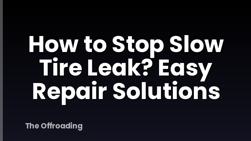 How to Stop Slow Tire Leak? Easy Repair Solutions