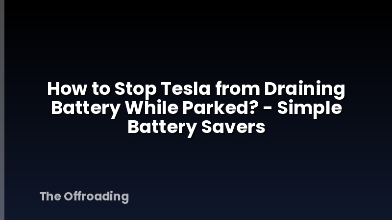 How to Stop Tesla from Draining Battery While Parked? - Simple Battery Savers